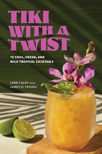 Tiki with a Twist : 75 Cool, Fresh, and Wild Tropical Cocktails - Lynn Calvo