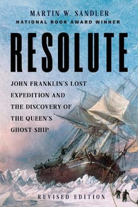 Resolute : John Franklin's Lost Expedition and the Discovery of the Queen's Ghost Ship - Martin W. Sandler