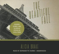 The Beautiful Fall : Fashion, Genius, and Glorious Excess in 1970s Paris - Alicia Drake