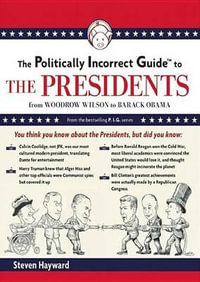 The Politically Incorrect Guide to the Presidents : From Wilson to Obama - Steven F Hayward