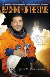 Reaching for the Stars : The Inspiring Story of a Migrant Farmworker Turned Astronaut - Jose M. Hernandez