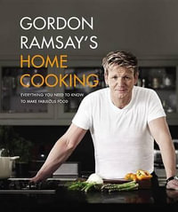 Gordon Ramsay's Home Cooking : Everything You Need to Know to Make Fabulous Food - Gordon Ramsay