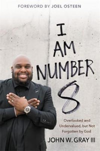 I Am Number 8 : Overlooked and Undervalued, but Not Forgotten by God - John W. Gray