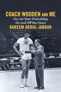 Coach Wooden and Me : Our 50-Year Friendship On and Off the Court - Kareem Abdul-Jabbar