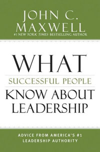 What Successful People Know about Leadership : Advice from America's #1 Leadership Authority - John C. Maxwell