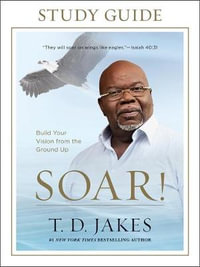 Soar! Study Guide - T.D. Jakes