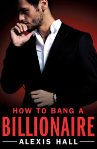 How to Bang a Billionaire : Arden St. Ives - Alexis Hall