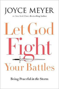 Let God Fight Your Battles : Being Peaceful in the Storm - Joyce Meyer