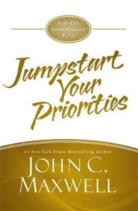 JumpStart Your Priorities : A 90-Day Improvement Plan - John C. Maxwell