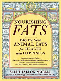 Nourishing Fats : Why We Need Animal Fats for Health and Happiness - Sally Fallon Morell