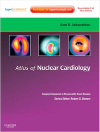 Atlas of Nuclear Cardiology: Imaging Companion to Braunwald's Heart Disease : Expert Consult - Online and Print - Ami E. Iskandrian