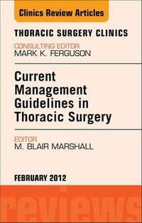 Current Management Guidelines in Thoracic Surgery, An Issue of Thoracic Surgery Clinics : The Clinics: Surgery : Book Volume 22-1 - M. Blair Marshall