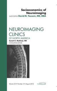 Socioeconomics of Neuroimaging, An Issue of Neuroimaging Clinics : Volume 22-3 - David M. Yousem