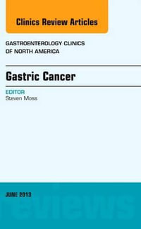 Gastric Cancer, Vol 42-2 An Issue of Gastroenterology Clinics : Volume 42-2 - Steven Moss