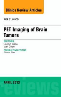 PET Imaging of Brain Tumors, Vol 8-2 An Issue of PET Clinics : Volume 8-2 - Wei Chen