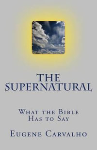 The Supernatural : What the Bible Has to Say - Eugene Carvalho