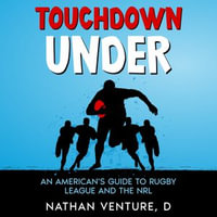 Touchdown Under : An American's Guide to Rugby League and the NRL - Benjamin Martinez