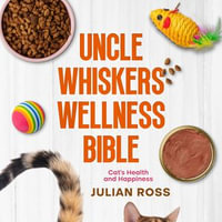 Uncle Whiskers Wellness Bible : Cat's Health and Happiness - Julian Ross