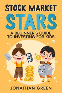 Stock Market Stars : A Beginner's Guide to Investing for Kids - Jonathan Green