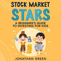 Stock Market Stars : A Beginner's Guide to Investing for Kids - Jonathan Green