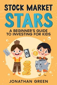 Stock Market Stars : A Beginner's Guide to Investing for Kids - Jonathan Green