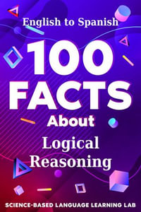 100 Facts About Logical Reasoning : English to Spanish - Science-Based Language Learning Lab