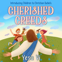 Cherished Creeds : Introducing Children to Christian Beliefs - Yesu Vi
