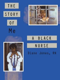 The Story of Me a Black Nurse - Diane Jones Rn