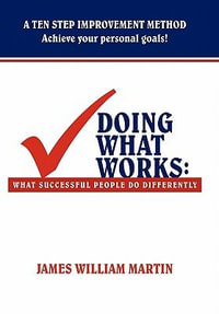 Doing What Works : What Successful People Do Differently - James William Martin