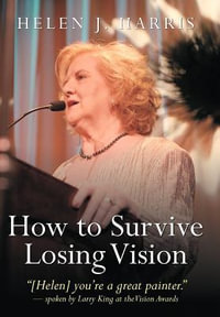 How to Survive Losing Vision : Managing and Overcoming Progressive Blindness Because of Retinal Disease - Helen J. Harris