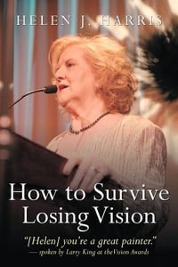 How to Survive Losing Vision : Managing and Overcoming Progressive Blindness Because of Retinal Disease - Helen J. Harris