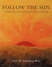 Follow the Sun : A Simple Way to Use Astrology for Living in Harmony - Anne M. Nordhaus-Bike