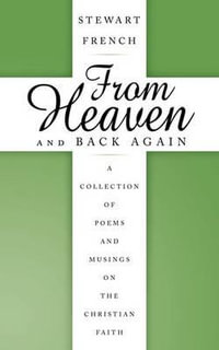 From Heaven and Back Again : A Collection of Poems and Musings on the Christian Faith - Stewart French