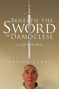 Beneath the Sword of Damoclese : A Life with M.S. - Fraser Scott