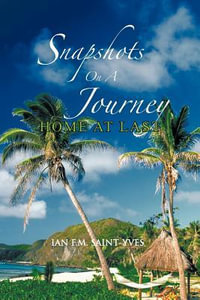 Snapshots on a Journey : Home at Last - Ian F. M. Saint-Yves