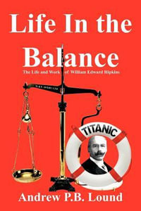 Life in the Balance : The Life and Work of William Edward Hipkins - Andrew P. B. Lound