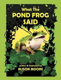 What The POND FROG Said - Alison Moore