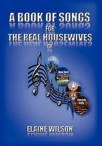 A Book of Songs for the Real Housewives of Atlanta, New York, DC and Beverly Hills - Elaine Wilson