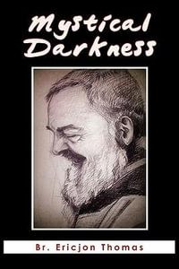 Mystical Darkness : The Dark Night in the Life of Padre Pio - Br Ericjon Thomas