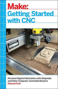 Getting Started with CNC : Make - Edward Ford