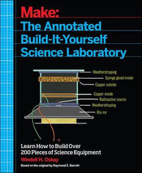 Make - The Annotated Build-It-Yourself Science Laboratory : Make: Technology on Your Time - Windell Oskay