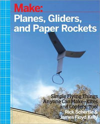 Planes, Gliders and Paper Rockets : Make - Rick Schertle