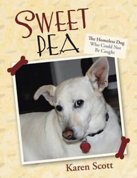 Sweet Pea : The Homeless Dog Who Could Not Be Caught - Karen Scott