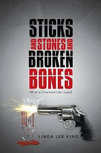 Sticks and Stones and Broken Bones : What a Charmed Life I Lead - Linda Lee King