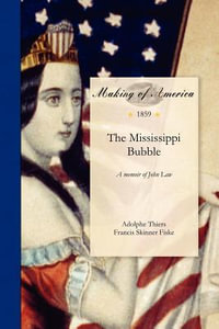 Mississippi Bubble : A Memoir of John Law, to Which Are Added Authentic Accounts of the Darien Expedition and the South Sea Scheme - Adolphe Thiers