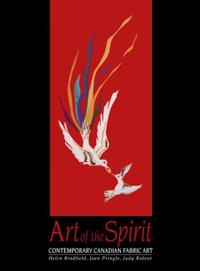 Art of the Spirit : Contemporary Canadian Fabric Art - Helen Bradfield
