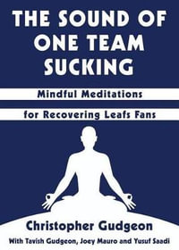 The Sound of One Team Sucking : Mindful Meditations for Recovering Leafs Fans - Christopher Gudgeon