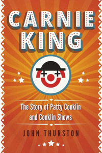 Carnie King : The Story of Patty Conklin and Conklin Shows - John Thurston