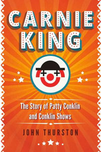 Carnie King : The Story of Patty Conklin and Conklin Shows - John Thurston