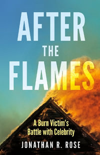 After the Flames : A Burn Victim's Battle With Celebrity - Jonathan R. Rose